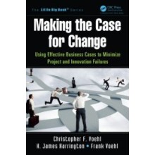 Making the Case for Change: Using Effective Business Cases to Minimize Project and Innovation Failures